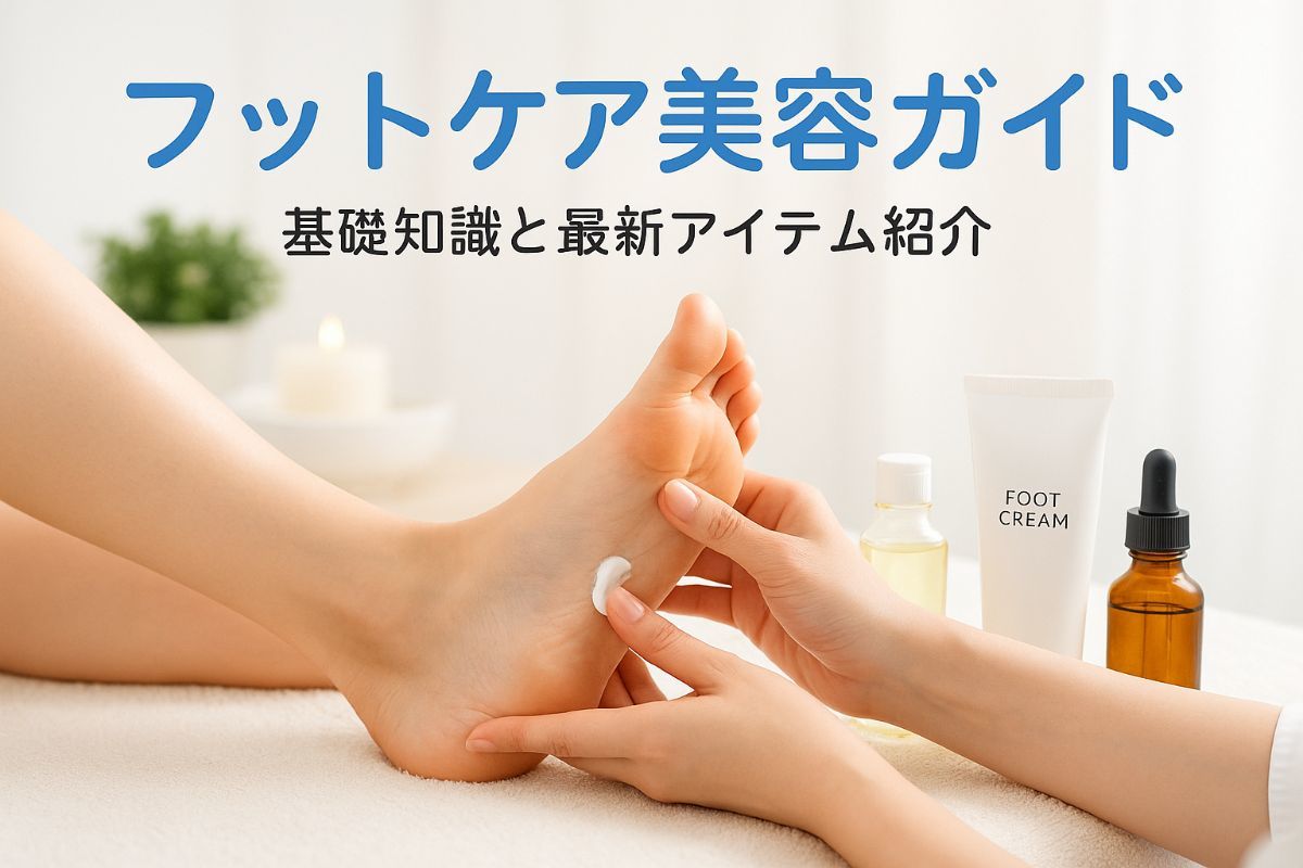 フットケア美容の基礎知識と最新おすすめアイテム徹底比較ガイド 